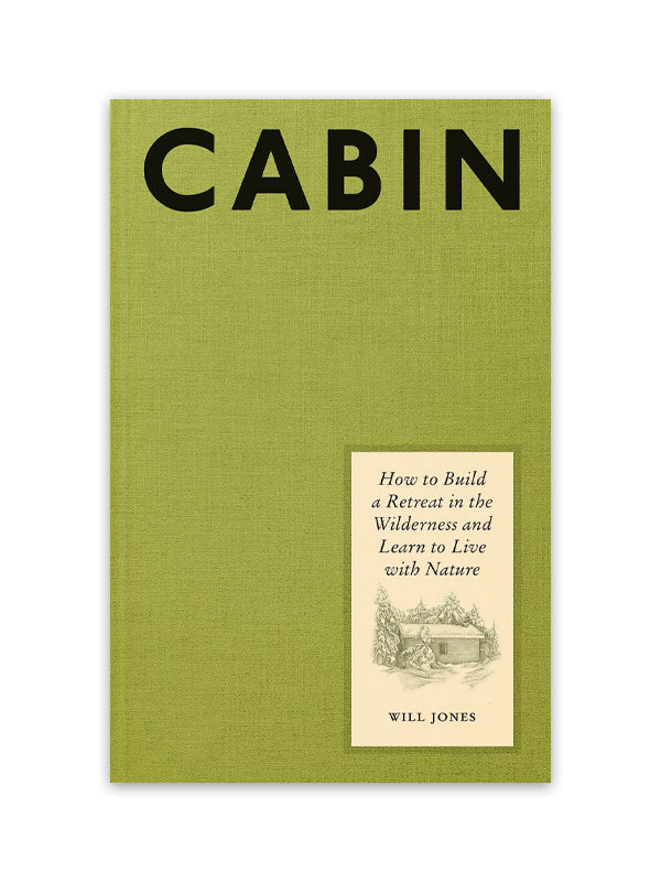 Cabin: How to Build a Retreat in the Wilderness and Learn to Live with Nature