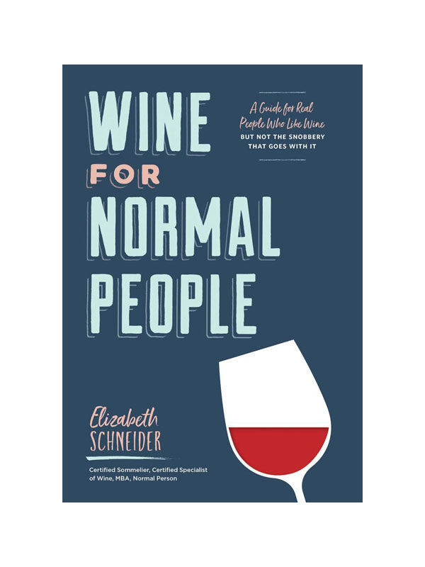 Wine for Normal People A Guide for Real People Who Like Wine, but Not the Snobbery That Goes with It
